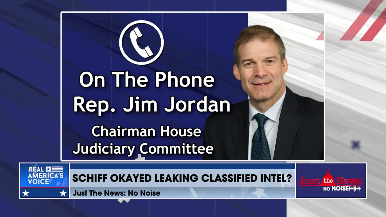 CHAIRMAN JIM JORDAN WEIGHS IN ON ADAM SCHIFF REPORTEDLY APPROVING LEAKING CLASSIFIED INFO